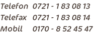 Telefon 0721 - 1 83 08 13 Telefax 0721 - 1 83 08 14 Mobil 0170 - 8 52 45 47